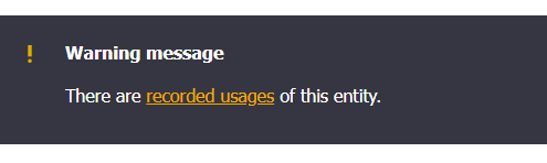 "Warning message: There are recorded usages of this entity. The recorded usages text is linked to go to the Usage page."